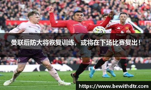 曼联后防大将恢复训练，或将在下场比赛复出！